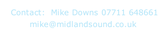 Contact:  Mike Downs 07711 648661    mike@midlandsound.co.uk